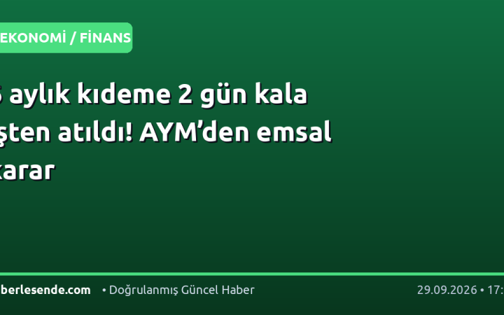 6 aylık kıdeme 2 gün kala işten atıldı! AYM’den emsal karar