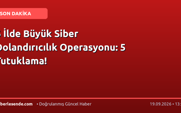 6 İlde Büyük Siber Dolandırıcılık Operasyonu: 5 Tutuklama!