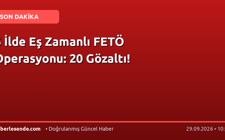 6 İlde Eş Zamanlı FETÖ Operasyonu: 20 Gözaltı!