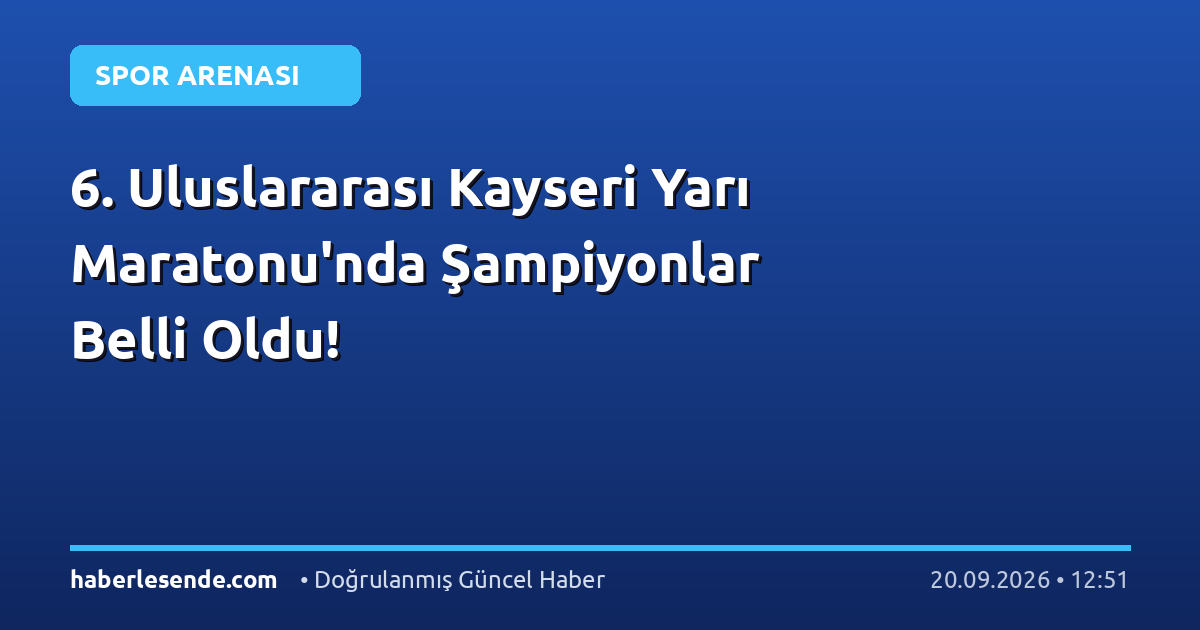 6. Uluslararası Kayseri Yarı Maratonu'nda Şampiyonlar Belli Oldu!