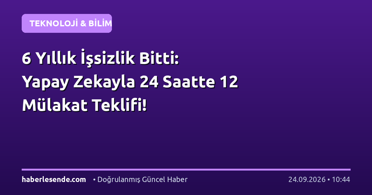 6 Yıllık İşsizlik Bitti: Yapay Zekayla 24 Saatte 12 Mülakat Teklifi!