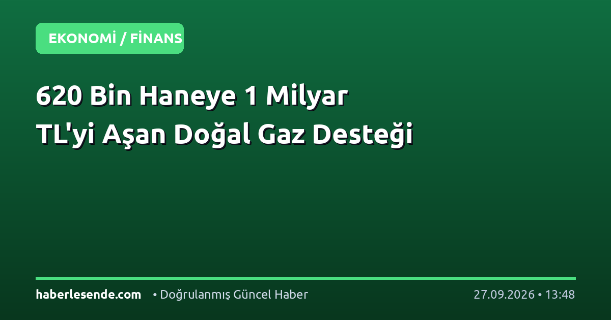 620 Bin Haneye 1 Milyar TL'yi Aşan Doğal Gaz Desteği