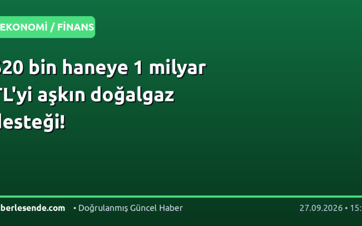 620 bin haneye 1 milyar TL'yi aşkın doğalgaz desteği!