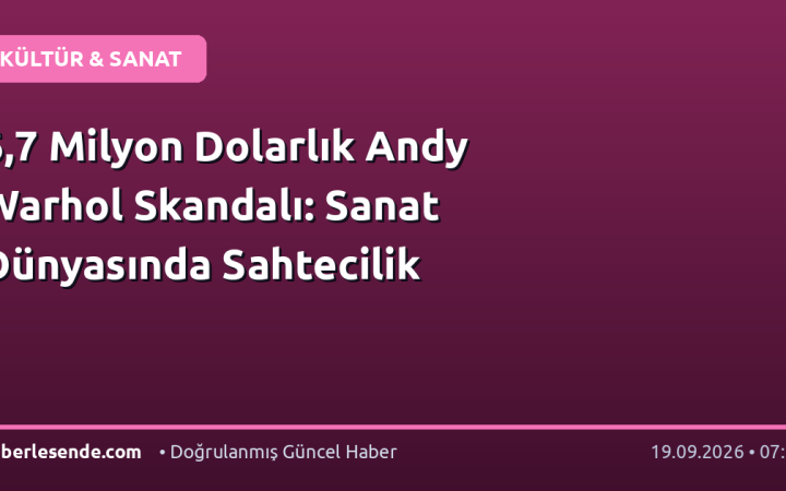 6,7 Milyon Dolarlık Andy Warhol Skandalı: Sanat Dünyasında Sahtecilik