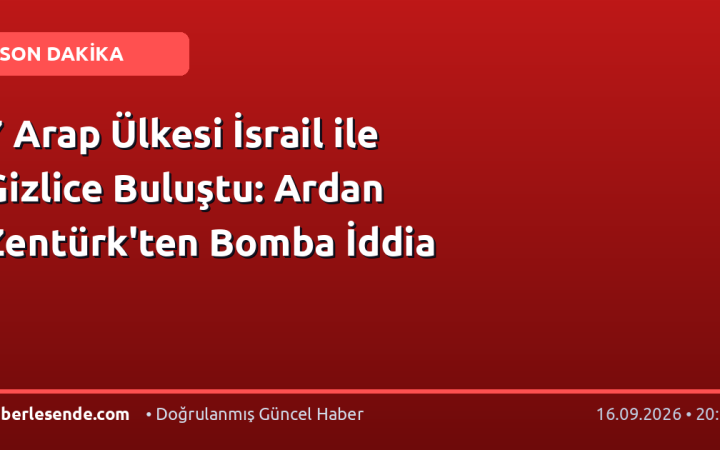 7 Arap Ülkesi İsrail ile Gizlice Buluştu: Ardan Zentürk'ten Bomba İddia