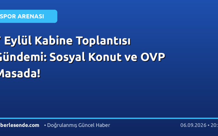 7 Eylül Kabine Toplantısı Gündemi: Sosyal Konut ve OVP Masada!