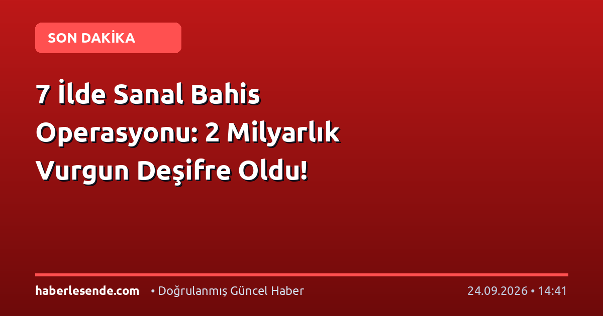 7 İlde Sanal Bahis Operasyonu: 2 Milyarlık Vurgun Deşifre Oldu!
