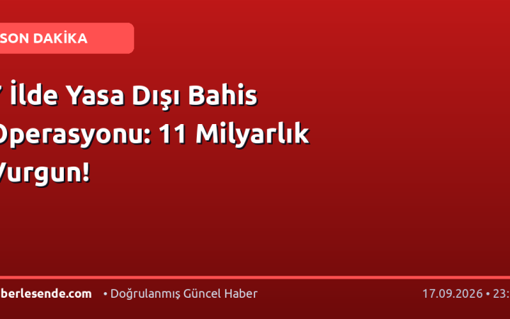 7 İlde Yasa Dışı Bahis Operasyonu: 11 Milyarlık Vurgun!