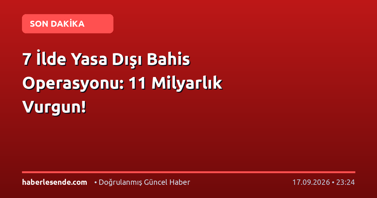 7 İlde Yasa Dışı Bahis Operasyonu: 11 Milyarlık Vurgun!