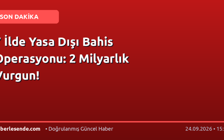 7 İlde Yasa Dışı Bahis Operasyonu: 2 Milyarlık Vurgun!