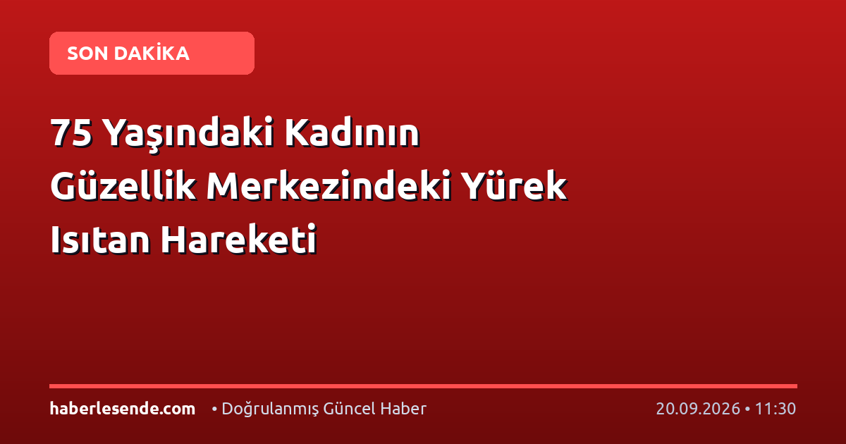 75 Yaşındaki Kadının Güzellik Merkezindeki Yürek Isıtan Hareketi