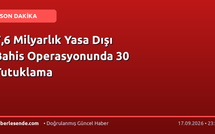7,6 Milyarlık Yasa Dışı Bahis Operasyonunda 30 Tutuklama
