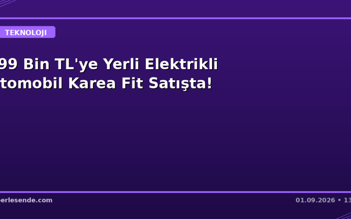 799 Bin TL'ye Yerli Elektrikli Otomobil Karea Fit Satışta!