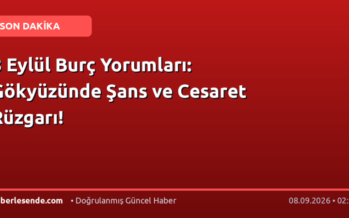 8 Eylül Burç Yorumları: Gökyüzünde Şans ve Cesaret Rüzgarı!