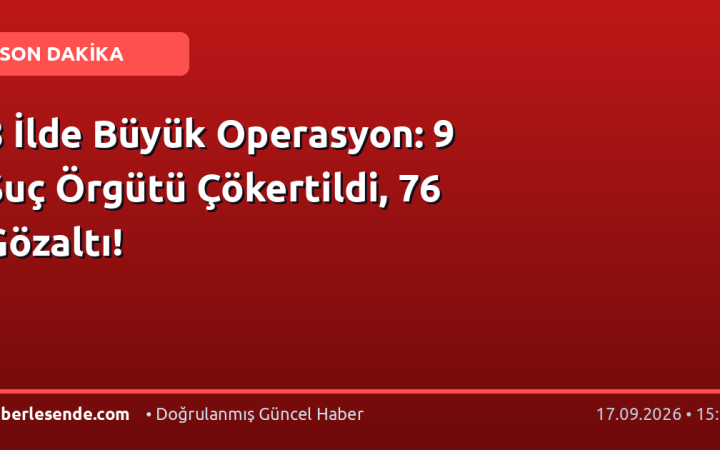 8 İlde Büyük Operasyon: 9 Suç Örgütü Çökertildi, 76 Gözaltı!