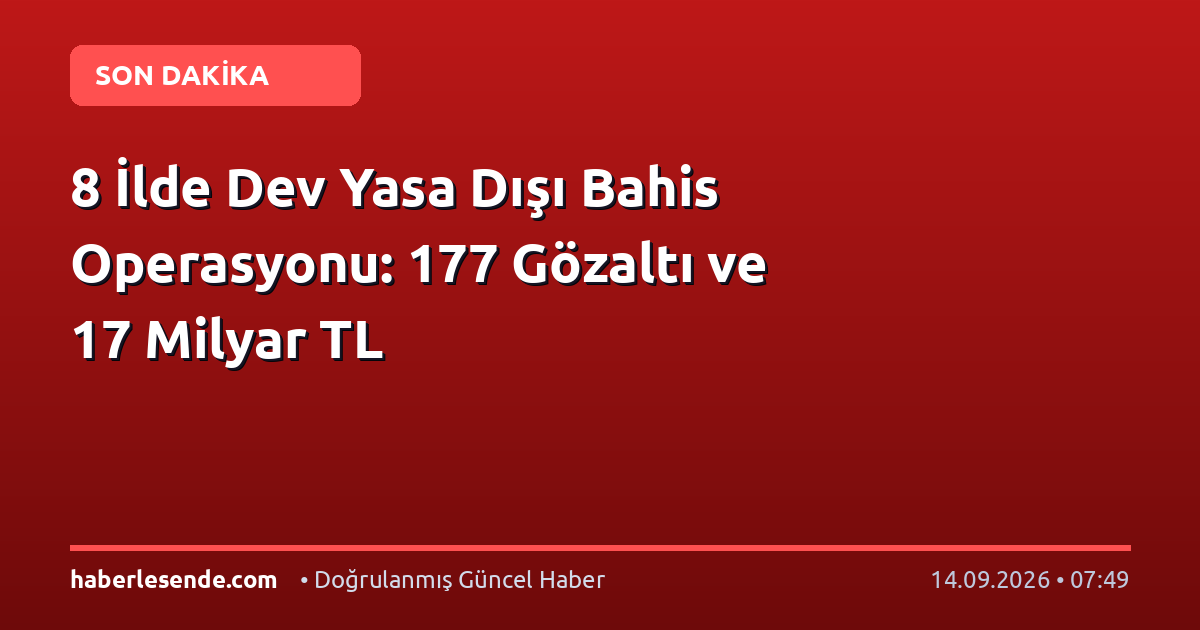 8 İlde Dev Yasa Dışı Bahis Operasyonu: 177 Gözaltı ve 17 Milyar TL