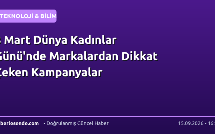 8 Mart Dünya Kadınlar Günü'nde Markalardan Dikkat Çeken Kampanyalar