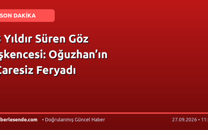 8 Yıldır Süren Göz İşkencesi: Oğuzhan’ın Çaresiz Feryadı