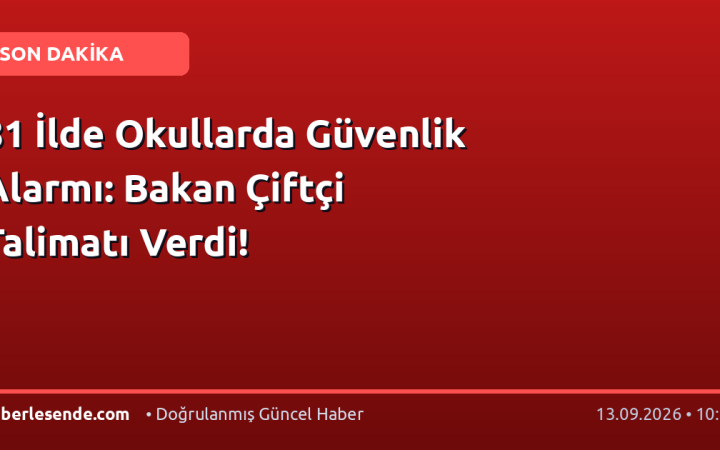 81 İlde Okullarda Güvenlik Alarmı: Bakan Çiftçi Talimatı Verdi!