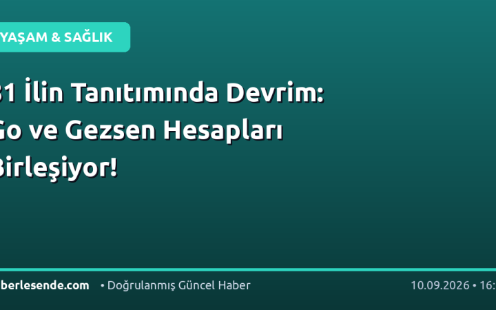 81 İlin Tanıtımında Devrim: Go ve Gezsen Hesapları Birleşiyor!