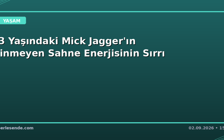 83 Yaşındaki Mick Jagger'ın Dinmeyen Sahne Enerjisinin Sırrı