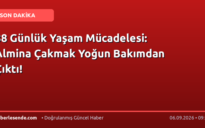 88 Günlük Yaşam Mücadelesi: Almina Çakmak Yoğun Bakımdan Çıktı!
