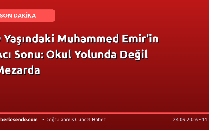 9 Yaşındaki Muhammed Emir'in Acı Sonu: Okul Yolunda Değil Mezarda