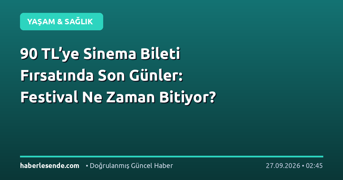 90 TL’ye Sinema Bileti Fırsatında Son Günler: Festival Ne Zaman Bitiyor?