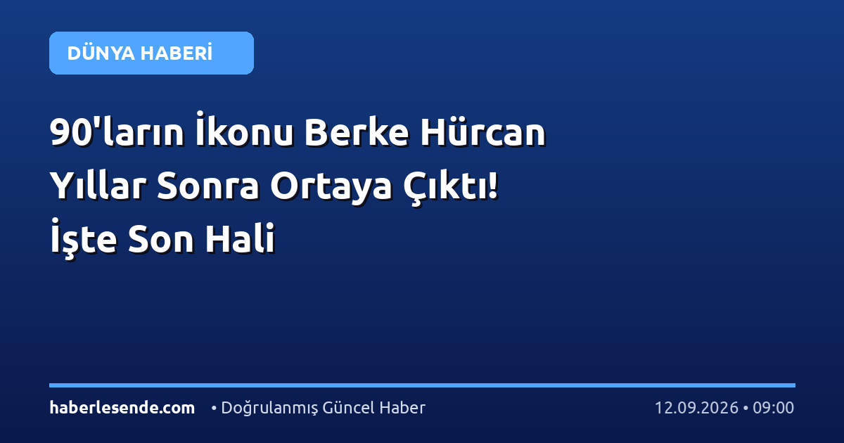 90'ların İkonu Berke Hürcan Yıllar Sonra Ortaya Çıktı! İşte Son Hali
