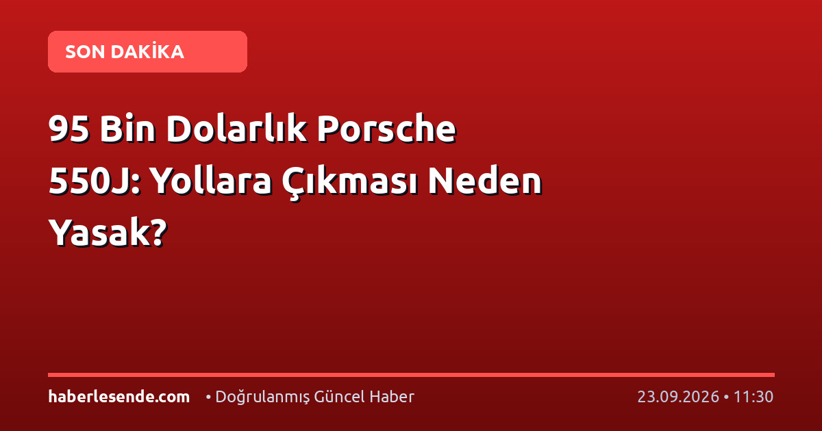 95 Bin Dolarlık Porsche 550J: Yollara Çıkması Neden Yasak?