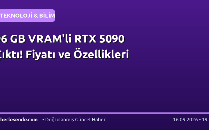 96 GB VRAM'li RTX 5090 Çıktı! Fiyatı ve Özellikleri