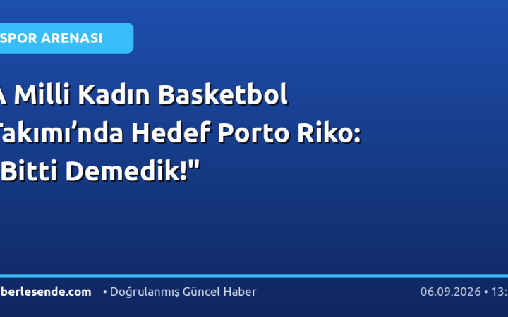 A Milli Kadın Basketbol Takımı’nda Hedef Porto Riko: "Bitti Demedik!"