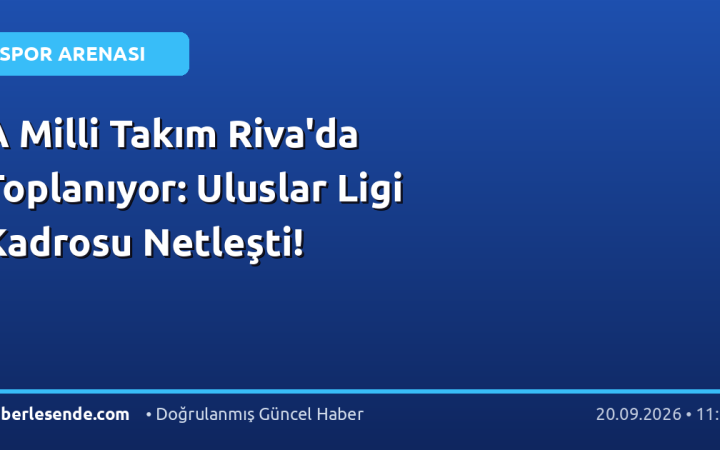 A Milli Takım Riva'da Toplanıyor: Uluslar Ligi Kadrosu Netleşti!