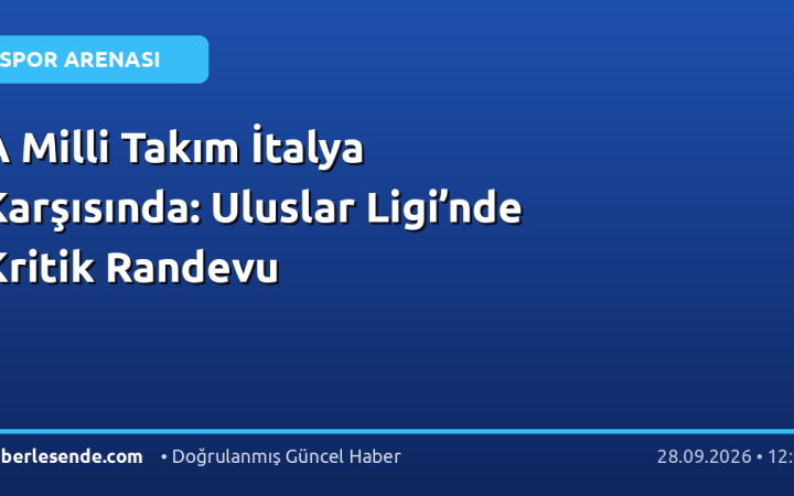 A Milli Takım İtalya Karşısında: Uluslar Ligi’nde Kritik Randevu