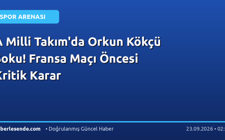 A Milli Takım'da Orkun Kökçü Şoku! Fransa Maçı Öncesi Kritik Karar