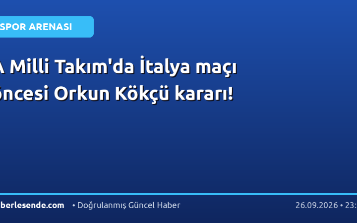 A Milli Takım'da İtalya maçı öncesi Orkun Kökçü kararı!