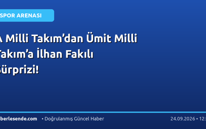 A Milli Takım’dan Ümit Milli Takım’a İlhan Fakılı Sürprizi!