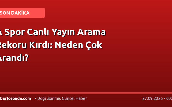 A Spor Canlı Yayın Arama Rekoru Kırdı: Neden Çok Arandı?
