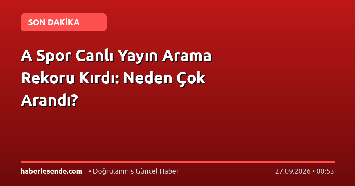 A Spor Canlı Yayın Arama Rekoru Kırdı: Neden Çok Arandı?