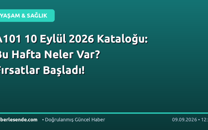 A101 10 Eylül 2026 Kataloğu: Bu Hafta Neler Var? Fırsatlar Başladı!