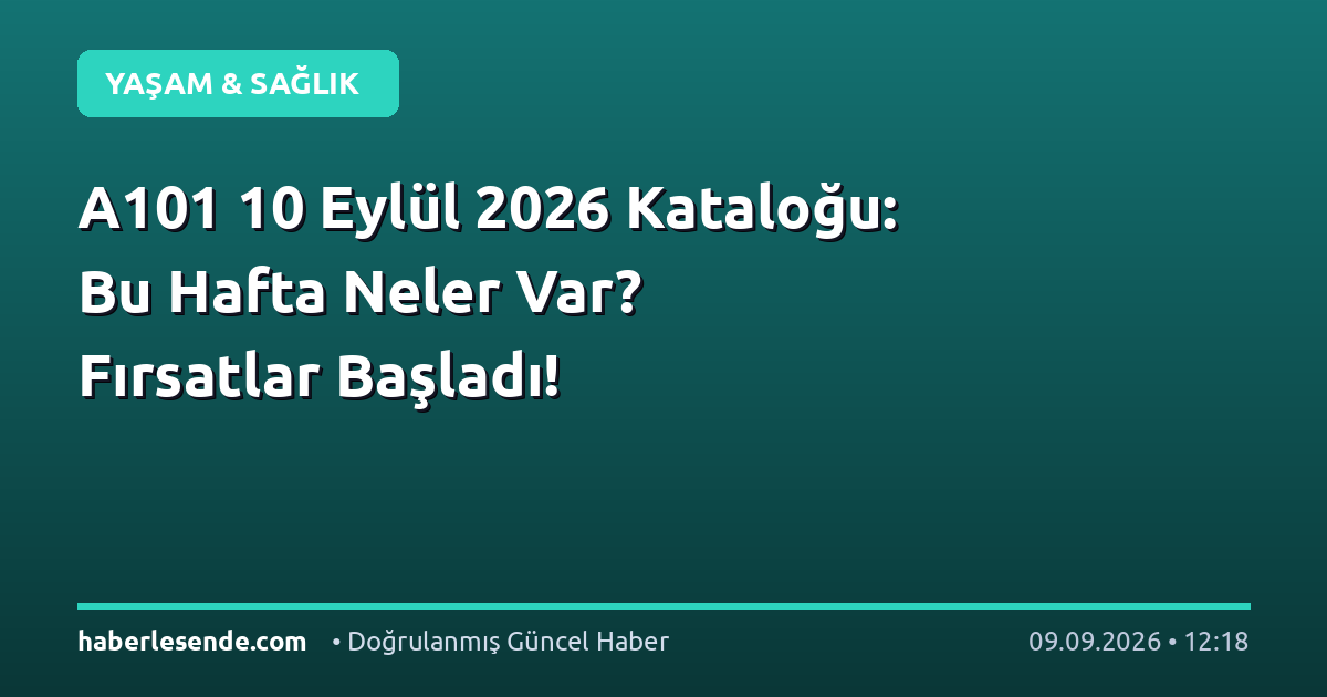 A101 10 Eylül 2026 Kataloğu: Bu Hafta Neler Var? Fırsatlar Başladı!