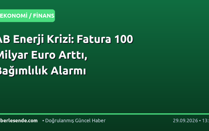 AB Enerji Krizi: Fatura 100 Milyar Euro Arttı, Bağımlılık Alarmı