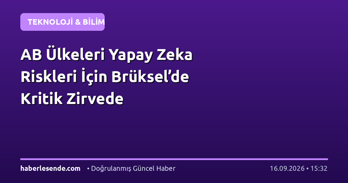 AB Ülkeleri Yapay Zeka Riskleri İçin Brüksel’de Kritik Zirvede