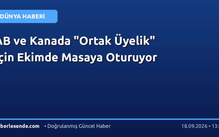 AB ve Kanada "Ortak Üyelik" İçin Ekimde Masaya Oturuyor