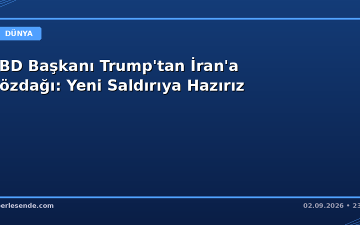 ABD Başkanı Trump'tan İran'a Gözdağı: Yeni Saldırıya Hazırız
