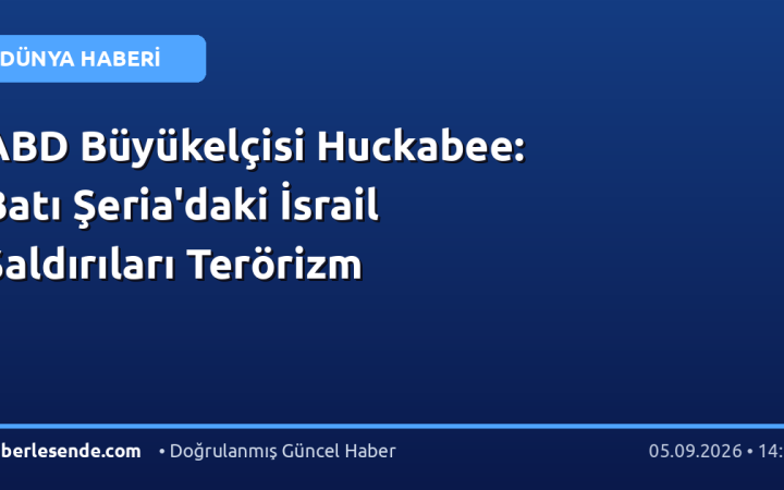 ABD Büyükelçisi Huckabee: Batı Şeria'daki İsrail Saldırıları Terörizm