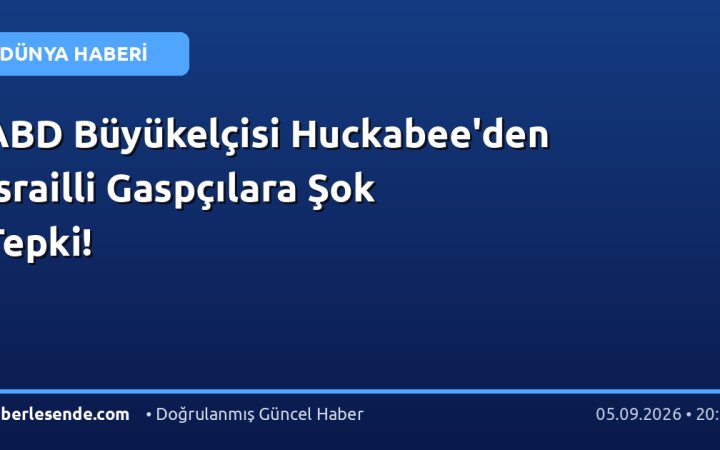 ABD Büyükelçisi Huckabee'den İsrailli Gaspçılara Şok Tepki!