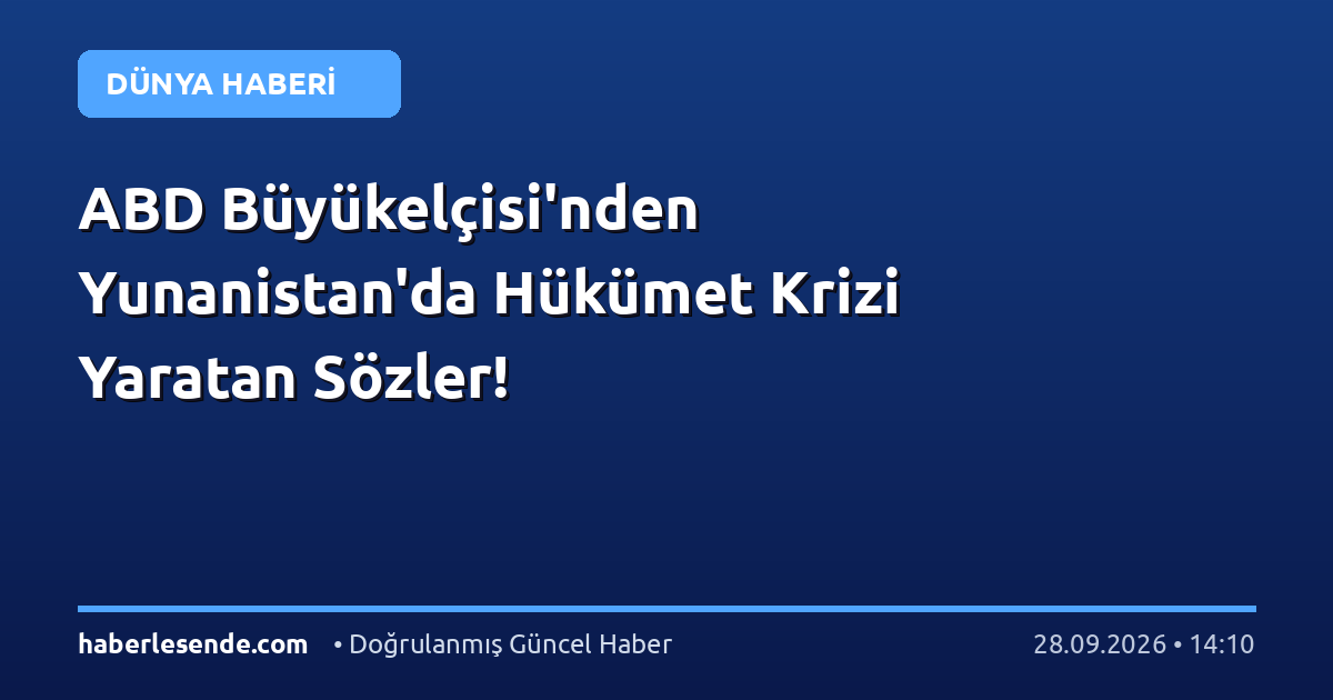 ABD Büyükelçisi'nden Yunanistan'da Hükümet Krizi Yaratan Sözler!