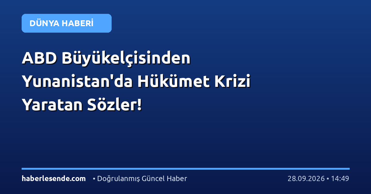 ABD Büyükelçisinden Yunanistan'da Hükümet Krizi Yaratan Sözler!