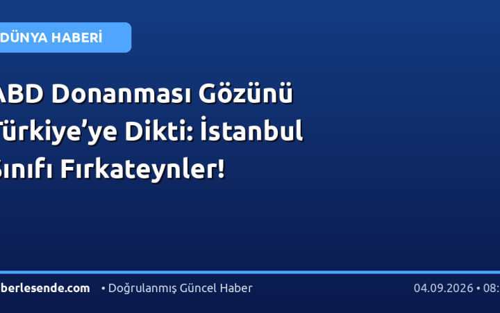 ABD Donanması Gözünü Türkiye’ye Dikti: İstanbul Sınıfı Fırkateynler!